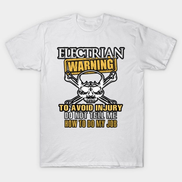 Electrian Warning Avoid Injury Do Not Tell Me How to Do My Job T-Shirt-TJ